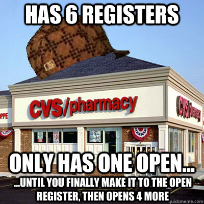 Has 6 registers only has one open... ...until you finally make it to the open register, then opens 4 more  Scumbag CVS