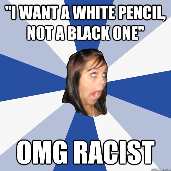 ''I want a white pencil, not a black one'' OMG RACIST  Annoying Facebook Girl
