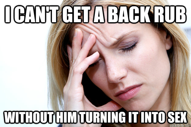 I can't get a back rub Without him turning it into sex - I can't get a back rub Without him turning it into sex  Ungrateful Wife Problems