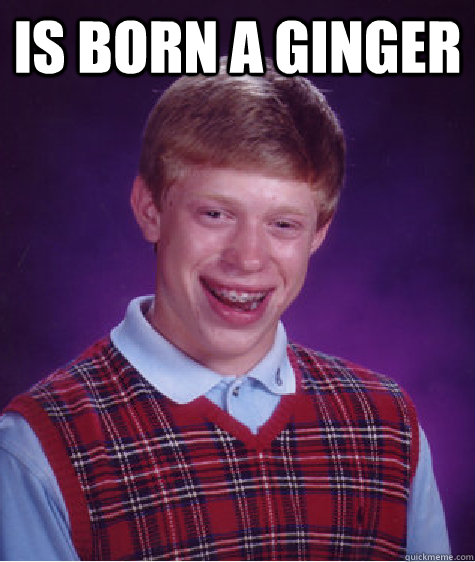 Is born a ginger   - Is born a ginger    Misc