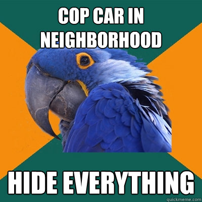 cop car in neighborhood hide everything  Paranoid Parrot