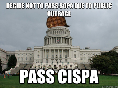 Decide not to pass sopa due to public outrage pass cispa  Douchebag US Congress