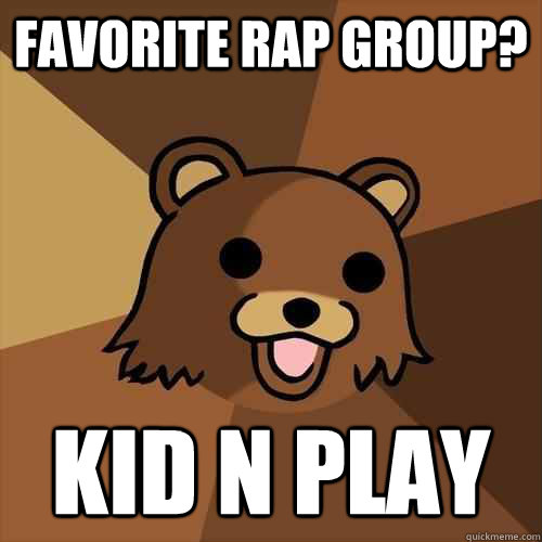 Favorite rap group? Kid N Play  Pedobear