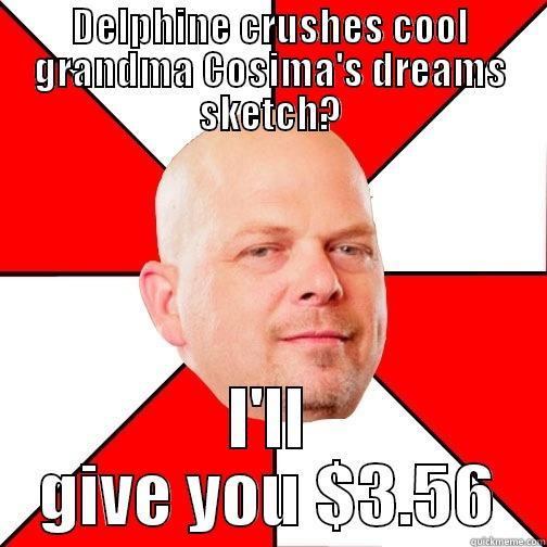 Give it a catchy title. Be creative! - DELPHINE CRUSHES COOL GRANDMA COSIMA'S DREAMS SKETCH? I'LL GIVE YOU $3.56 Pawn Star