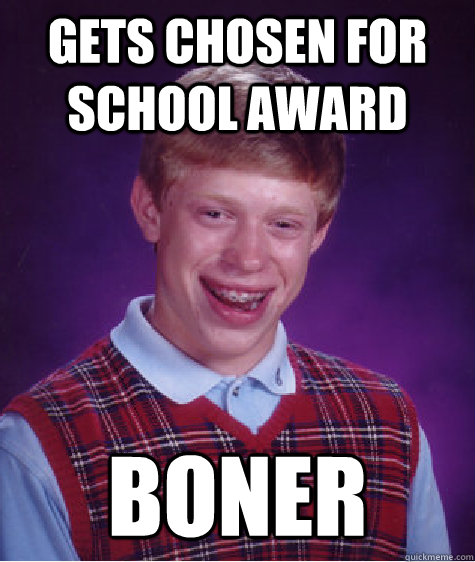 gets chosen for school award boner - gets chosen for school award boner  Bad Luck Brian