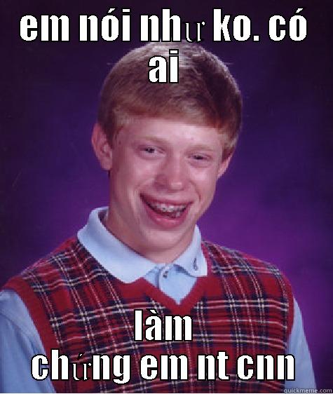 EM NÓI NHƯ KO. CÓ AI LÀM CHỨNG EM NT CNN Bad Luck Brian
