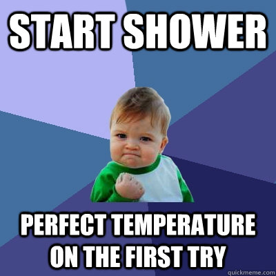 Start Shower Perfect Temperature on the first try  Success Kid