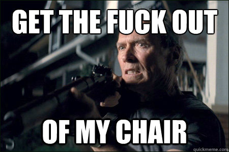 Get The Fuck Out Of My Chair  Angry Clint Eastwood