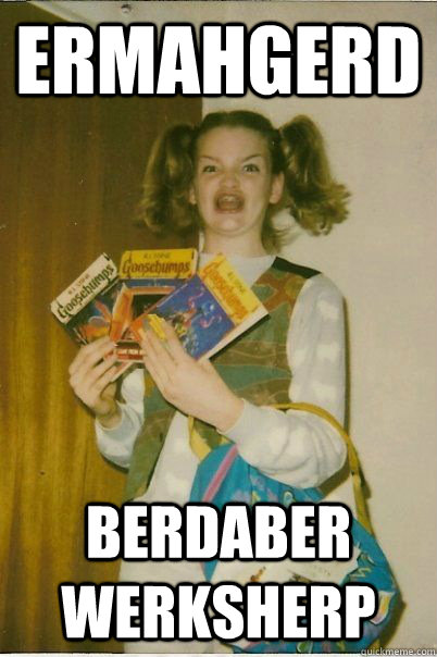 ermahgerd berdaber werksherp  BERKS
