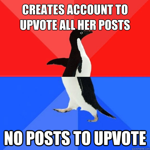 Creates account to upvote all her posts no posts to upvote  Socially Awksome Penguin