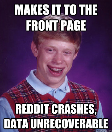 Makes it to the front page Reddit crashes, data unrecoverable   Bad Luck Brian
