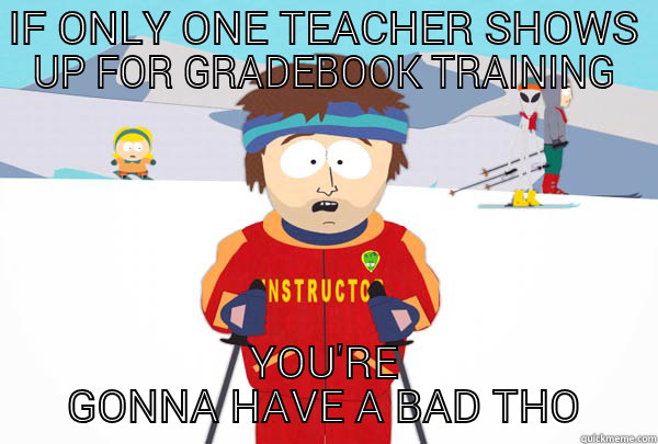IF ONLY ONE TEACHER SHOWS UP FOR GRADEBOOK TRAINING YOU'RE GONNA HAVE A BAD TIME Super Cool Ski Instructor