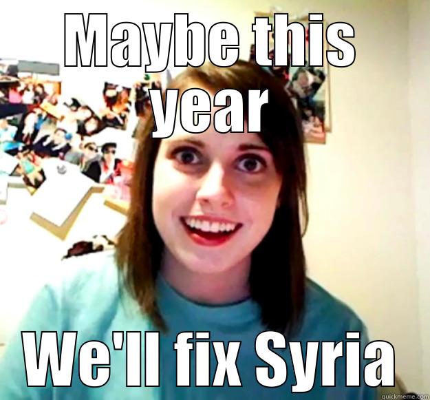 Fix syria - MAYBE THIS YEAR WE'LL FIX SYRIA Overly Attached Girlfriend
