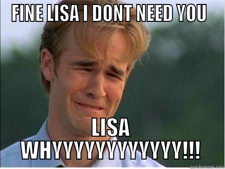 FINE LISA I DONT NEED YOU  LISA WHYYYYYYYYYYYY!!! 1990s Problems