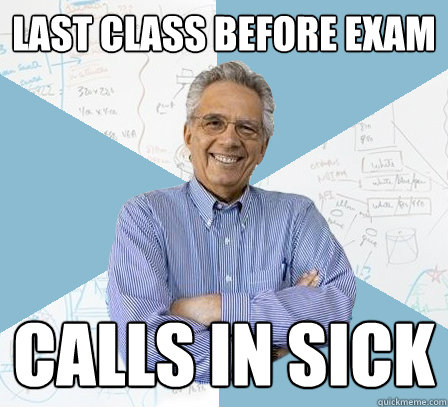Last class before exam calls in sick  EngineeringProfessor