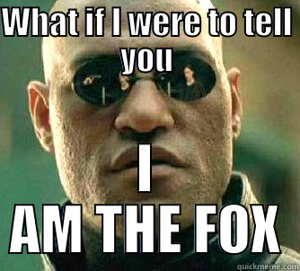 WHAT IF I WERE TO TELL YOU I AM THE FOX Matrix Morpheus