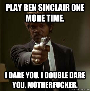 Play Ben Sinclair one more time. I dare you. I double dare you, motherfucker.  Friendzoned Jules