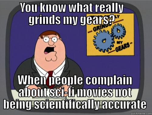 It's science FICTION, people! -   YOU KNOW WHAT REALLY      GRINDS MY GEARS?    WHEN PEOPLE COMPLAIN ABOUT SCI-FI MOVIES NOT BEING SCIENTIFICALLY ACCURATE Grinds my gears