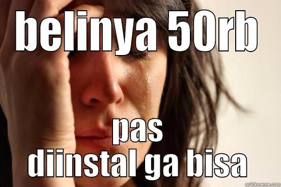 BELINYA 50RB PAS DIINSTAL GA BISA First World Problems