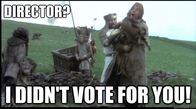 Director? I didn't vote for you!  