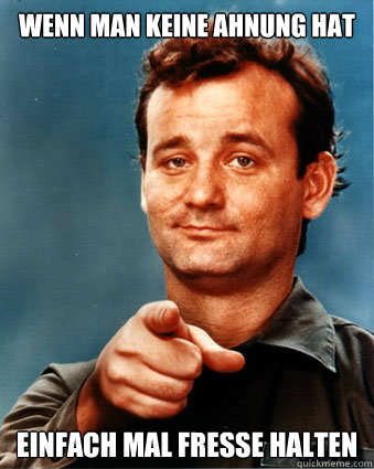 Wenn man keine Ahnung hat Einfach mal fresse halten - Wenn man keine Ahnung hat Einfach mal fresse halten  Bill Murray