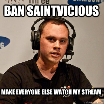 ban saintvicious make everyone else watch my stream - ban saintvicious make everyone else watch my stream  Phreak