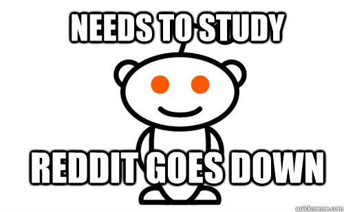 Needs to study Reddit goes down  Good Guy Reddit