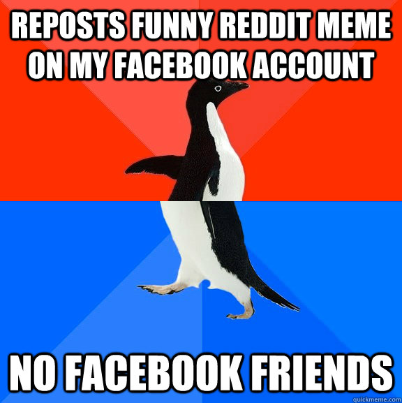 Reposts funny Reddit meme on my Facebook account  No facebook friends  Socially Awesome Awkward Penguin