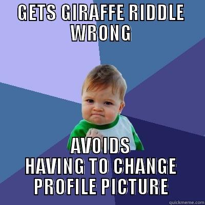 GETS GIRAFFE RIDDLE WRONG AVOIDS HAVING TO CHANGE PROFILE PICTURE Success Kid