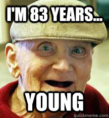 I'm 83 years... young  