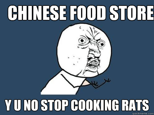 cHINESE FOOD store Y U NO stop cooking rats  Y U No