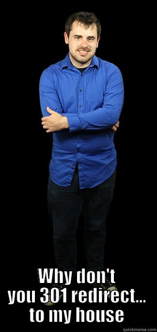  WHY DON'T YOU 301 REDIRECT... TO MY HOUSE Misc