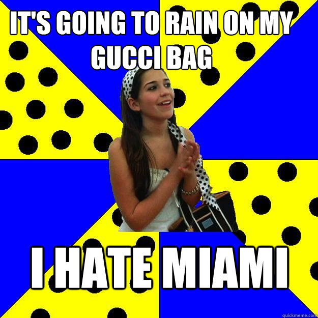 It's going to rain on my gucci bag I hate miami  Sheltered Suburban Kid