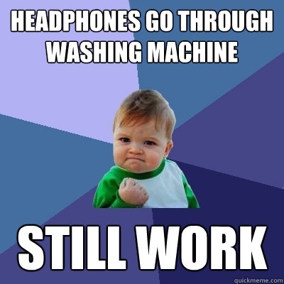 Headphones go through washing machine still work - Headphones go through washing machine still work  Success Kid