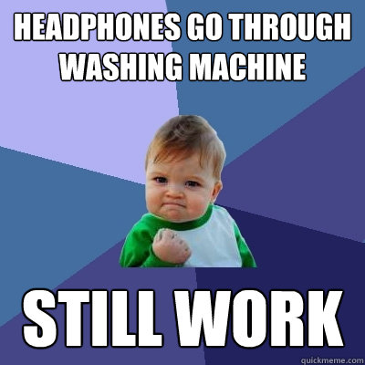 Headphones go through washing machine still work  Success Kid