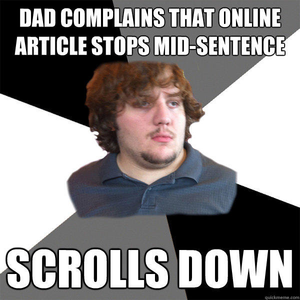 dad complains that online article stops mid-sentence scrolls down - dad complains that online article stops mid-sentence scrolls down  Family Tech Support Guy