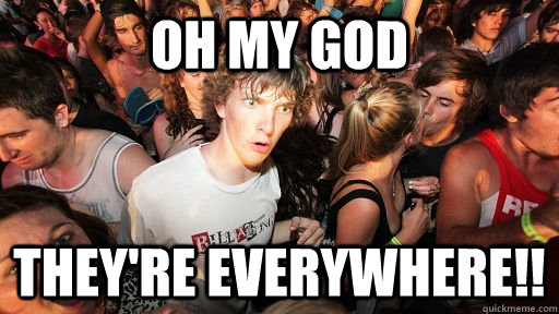 oh my god THey're everywhere!!  Sudden Clarity Clarence
