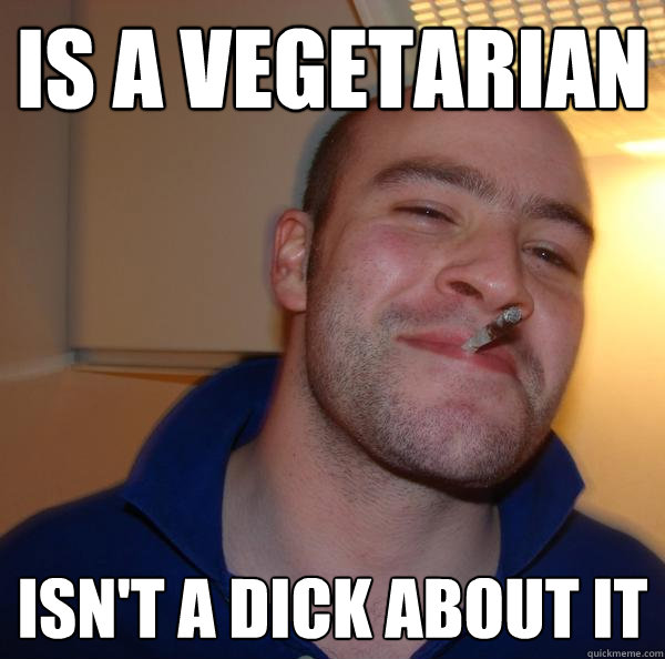 Is a vegetarian isn't a dick about it - Is a vegetarian isn't a dick about it  Misc