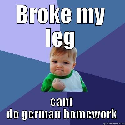 BROKE MY LEG CANT DO GERMAN HOMEWORK Success Kid