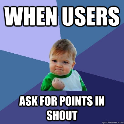 when users  ask for points in shout   Success Kid