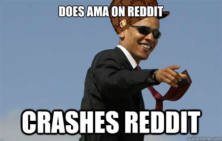 Does AMA on Reddit Crashes Reddit - Does AMA on Reddit Crashes Reddit  AwesomeScumbag Obama