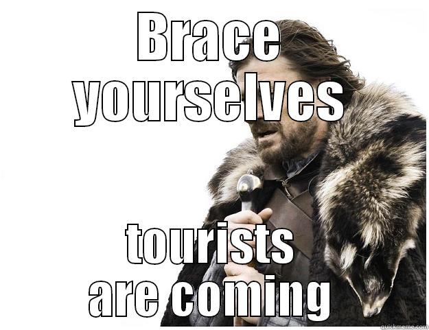 BRACE YOURSELVES TOURISTS ARE COMING Imminent Ned