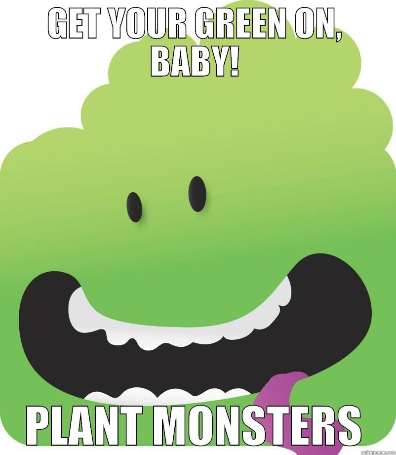 PLANT MONSTERS - GET YOUR GREEN ON, BABY! PLANT MONSTERS Misc