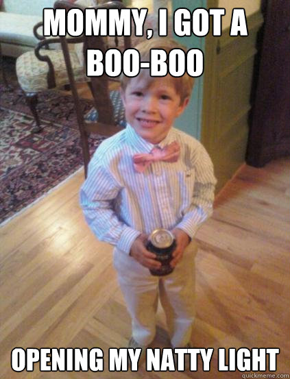 Mommy, I got a boo-boo opening my natty light  Fraternity 4 year-old
