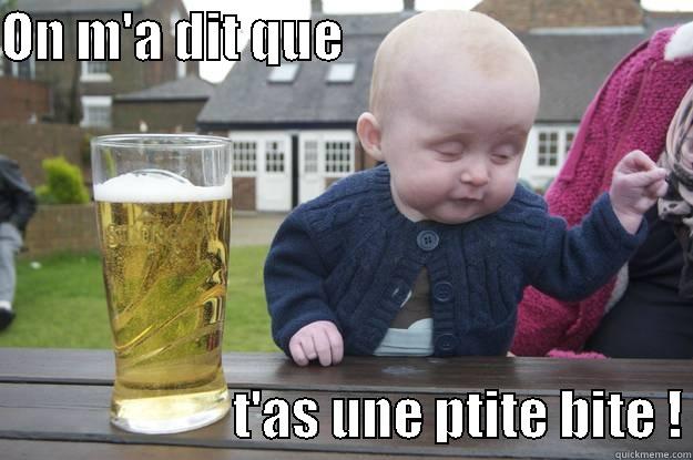 ON M'A DIT QUE                                                         T'AS UNE PTITE BITE ! drunk baby