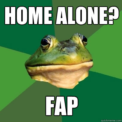 Home alone? FAP  Foul Bachelor Frog