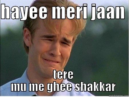 HAYEE MERI JAAN  TERE MU ME GHEE SHAKKAR 1990s Problems