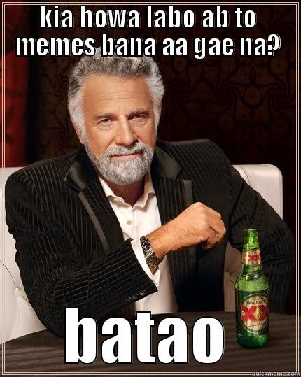 KIA HOWA LABO AB TO MEMES BANA AA GAE NA? BATAO The Most Interesting Man In The World