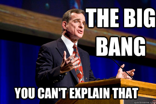 The Big Bang You can't explain that  William Lane Craig