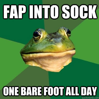 fap into sock one bare foot all day  Foul Bachelor Frog